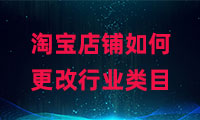 淘寶店鋪如何更改行業類目？